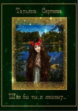 Шёл бы ты к лешему… (СИ) - Сергеева Татьяна Юрьевна